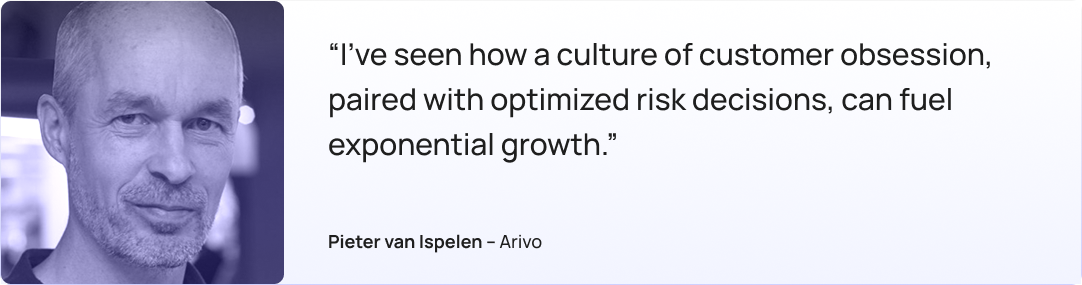 “I’ve seen how a culture of customer obsession, paired with optimized risk decisions, can fuel exponential growth.”